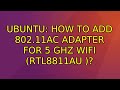 Ubuntu: How to add 802.11ac adapter for 5 GHz WiFi (RTL8811AU )?