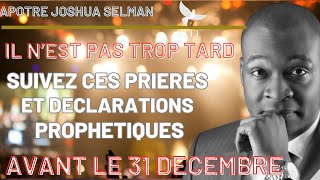 PRIÈRES ET DÉCLARATIONS PROPHÉTIQUES AVANT LE 31 DÉCEMBRE ll APÔTRE JOSHUA SELMAN