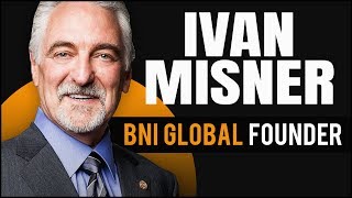 Ivan Misner: How BNI Global Founder Generates $13.1 Billion Per Year Through Referral Marketing