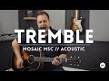 Tremble - Mosaic MSC - Acoustic one-take (cover)