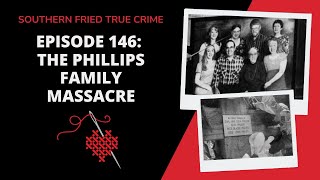 Episode 146: The Phillips Family Massacre