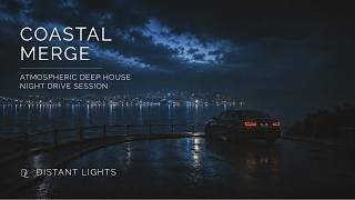 Distant Lights — Coastal Merge | Atmospheric Deep House Night Drive