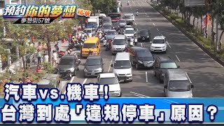 汽車vs.機車！台灣交通亂象到處「違規停車」原因？《夢想街57號 預約你的夢想 精華篇》20200612 李冠儀 Singer 羅焜平 鄭捷 張迺庭