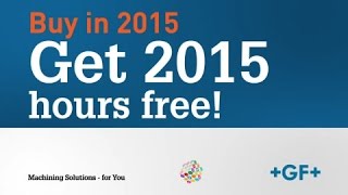 GF Machining Solutions- Invest in 2015 …get 2015 machining hours for free