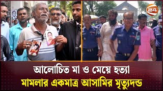 আলোচিত মা ও মেয়ে হ/ত্যা মামলার একমাত্র আসামির মৃ/ত্যুদন্ড | Narayanganj | Channel 24