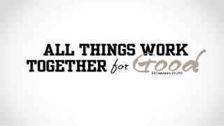 All Things Work Together for Good (By Pastor Fred Bekemeyer)