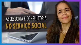 COMO ACONTECE A ASSESSORIA E CONSULTORIA NO SERVIÇO SOCIAL ? - PARTE 1