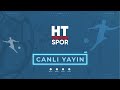 #CANLI - HT Spor 7/24 Canlı Yayın!