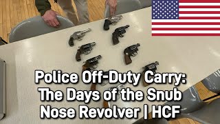 Police Off-Duty Carry: Days of the Snub Nose Revolver, Pt. 3 | HCF