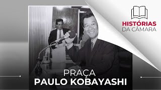 Entenda o porque a Praça Paulo Kobayashi leva esse nome | Histórias da Câmara