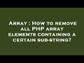 Array : How to remove all PHP array elements containing a certain sub-string?