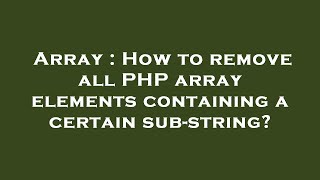 Array : How to remove all PHP array elements containing a certain sub-string?