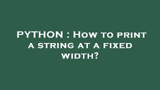 PYTHON : How to print a string at a fixed width?