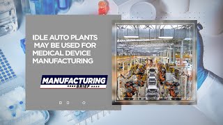 Manufacturing Brief: Idle Auto Plants May Be Used for Medical Device Manufacturing