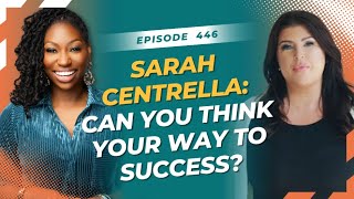 Episode 446 - Sarah Centrella: Can You Think Your Way to Success?