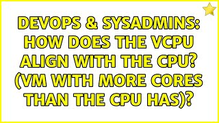 DevOps & SysAdmins: How does the vCPU align with the CPU? (VM with more cores than the CPU has)?