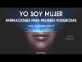 YO SOY MUJER - AFIRMACIONES PARA MUJERES PODEROSAS - CREA TU NUEVA REALIDAD CON LO QUE MÁS QUIERES