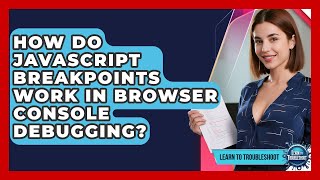 How Do JavaScript Breakpoints Work In Browser Console Debugging? - Learn To Troubleshoot