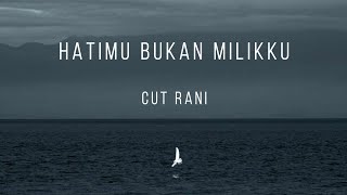 Hatimu Bukan Milikku - Cut Rani (Lirik Lagu)