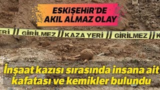 İnşaat Kazısında Kafatası ve İnsan Kemiği Bulundu