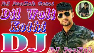 Dil Wali Kothi Dj Remix || Ajay Hooda || New Haryanvi Dj Remix Song Dj PosHak Saini