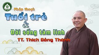 Tuổi trẻ và đời sống tâm linh - Thầy Thích Đồng Thành thuyết giảng