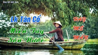 LK TÂN CỔ MIỀN TÂY - Miền Tây sông nước hữu tình qua những bài tân cổ, vọng cổ cực ngọt ngào