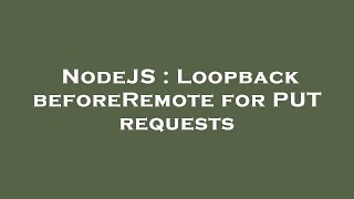 NodeJS : Loopback beforeRemote for PUT requests