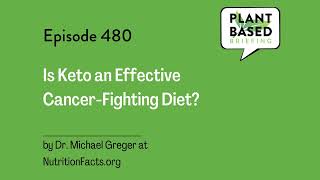 480: Is Keto an Effective Cancer-Fighting Diet? By Dr. Michael Greger at NutritionFacts.org