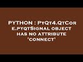 PYTHON : PyQt4.QtCore.pyqtSignal object has no attribute 'connect'