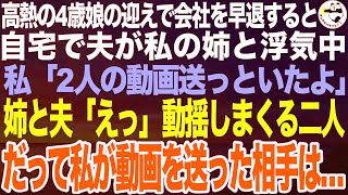 保育園からの呼び出しで会社を早退し高熱の4歳娘を迎えに行き帰宅すると、夫が私の姉と浮気中。思わず動画撮影した私「2人の浮気動画を送ったからねw」動揺する姉と夫➡だって私が動画を送った人物は【ス