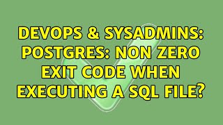DevOps & SysAdmins: Postgres: Non zero exit code when executing a sql file? (2 Solutions!!)