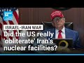 Is Donald Trump right to believe that Iran's nuclear facilities have been 'completely obliterated'?