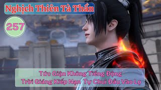 Nghịch Thiên Tà Thần Tập 257: Tức Giận Không Tiếng Động, Trời Giáng Kiếp Nạn, Tự Chui Đầu Vào Lọ