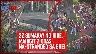 22 sumakay ng ride, mahigit 2 oras na-stranded sa ere! | GMA Integrated Newsfeed