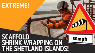 Extreme Scaffold Shrink Wrapping On The Shetland Islands!