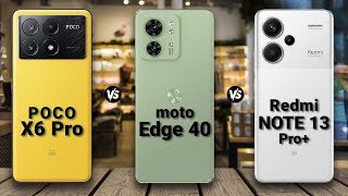 POCO X6 Pro vs Motorola Edge 40 vs Redmi NOTE 13 Pro Plus || Full Comparison
