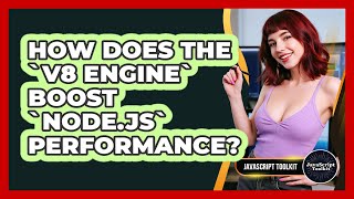 How Does The `V8 Engine` Boost `Node.js` Performance? - JavaScript Toolkit