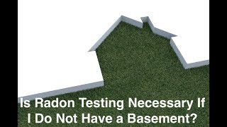 Is Radon Testing Necessary If I Do Not Have a Basement?