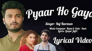 Pyaar Ho Gaya (Lyrics) Raj Barman | Prit Kamani & Kavya Thapar | Raees & Zain-Sam ,Liaqat | New Song