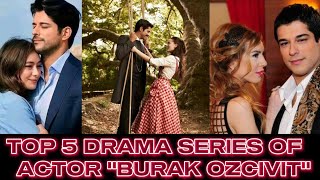 top 5 drama series of Burak ozcivit ❤💜