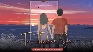 Abhishek Bakhshi : Tu Theher Ja | Official Video | Heart to Heart Series | Latest Hindi Song 2022