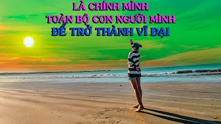 LÀ CHÍNH MÌNH, TOÀN BỘ CON NGƯỜI MÌNH, ĐỂ TRỞ THÀNH VĨ ĐẠI/ SỐNG TRONG ÁNH SÁNG GIÁC NGỘ - Thiền Đạo