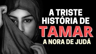 QUEM FOI TAMAR NA BÍBLIA? A HISTÓRIA DE TAMAR, NORA DE JUDÁ