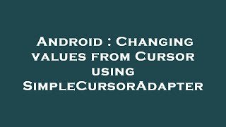 Android : Changing values from Cursor using SimpleCursorAdapter