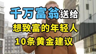 如何創業賺錢？一位千萬富翁送給想創業致富的年輕人10條黃金建議！創業必看！【江湖智慧】10 golden tips from a multimillionaire to young people