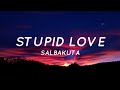 STUPID LOVE SALBAKUTA (lyrics song