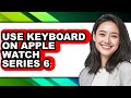 How to Use Keyboard on Apple Watch Series 6 (updated)