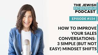 154: How to Improve Your Sales Conversations: 3 Simple (But Not Easy) Mindset Shifts