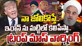 LIVE🔴-నా జోలికొస్తే..ఇరాన్ ను మట్టిలో కలిపేస్తా..ట్రంప్ మాస్ వార్నింగ్ | Trump Warning | Prime9 News